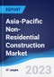 Asia-Pacific (APAC) Non-Residential Construction Market Summary, Competitive Analysis and Forecast to 2027 - Product Image