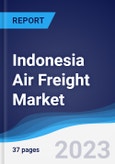 Indonesia Air Freight Market Summary, Competitive Analysis and Forecast to 2027- Product Image