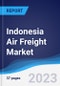 Indonesia Air Freight Market Summary, Competitive Analysis and Forecast to 2027 - Product Image