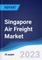 Singapore Air Freight Market Summary, Competitive Analysis and Forecast to 2027 - Product Thumbnail Image