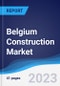 Belgium Construction Market Summary, Competitive Analysis and Forecast to 2027 - Product Image