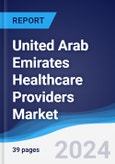 United Arab Emirates (UAE) Healthcare Providers Market Summary, Competitive Analysis and Forecast to 2028- Product Image