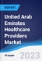 United Arab Emirates (UAE) Healthcare Providers Market Summary, Competitive Analysis and Forecast to 2027 - Product Image