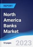 North America Banks Market Summary, Competitive Analysis and Forecast to 2027- Product Image