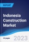 Indonesia Construction Market Summary, Competitive Analysis and Forecast to 2027 - Product Image