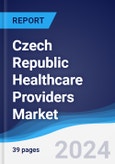 Czech Republic Healthcare Providers Market Summary, Competitive Analysis and Forecast to 2028- Product Image