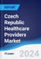 Czech Republic Healthcare Providers Market Summary, Competitive Analysis and Forecast to 2028 - Product Thumbnail Image