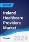 Ireland Healthcare Providers Market Summary, Competitive Analysis and Forecast to 2028 - Product Image
