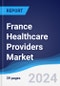 France Healthcare Providers Market Summary, Competitive Analysis and Forecast to 2028 - Product Image