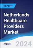 Netherlands Healthcare Providers Market Summary, Competitive Analysis and Forecast to 2028- Product Image