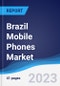 Brazil Mobile Phones Market Summary, Competitive Analysis and Forecast to 2027 - Product Thumbnail Image