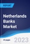 Netherlands Banks Market Summary, Competitive Analysis and Forecast to 2027 - Product Thumbnail Image