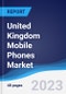 United Kingdom (UK) Mobile Phones Market Summary, Competitive Analysis and Forecast to 2027 - Product Thumbnail Image
