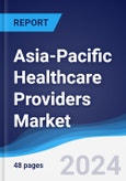 Asia-Pacific (APAC) Healthcare Providers Market Summary, Competitive Analysis and Forecast to 2027- Product Image