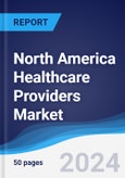 North America Healthcare Providers Market Summary, Competitive Analysis and Forecast to 2028- Product Image