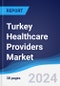 Turkey Healthcare Providers Market Summary, Competitive Analysis and Forecast to 2027 - Product Image