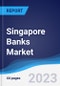 Singapore Banks Market Summary, Competitive Analysis and Forecast to 2027 - Product Image