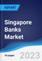 Singapore Banks Market Summary, Competitive Analysis and Forecast to 2027 - Product Thumbnail Image