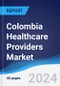 Colombia Healthcare Providers Market Summary, Competitive Analysis and Forecast to 2028 - Product Image