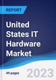 United States (US) IT Hardware Market Summary, Competitive Analysis and Forecast to 2027- Product Image