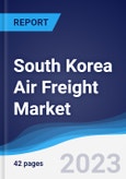 South Korea Air Freight Market Summary, Competitive Analysis and Forecast to 2027- Product Image