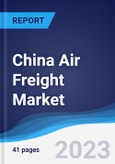 China Air Freight Market Summary, Competitive Analysis and Forecast to 2027- Product Image