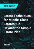Latest Techniques for Middle-Class Estates: Go Beyond the Simple Estate Plan- Product Image