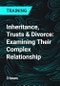 Inheritance, Trusts & Divorce: Examining Their Complex Relationship - Product Thumbnail Image