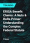 ERISA Benefit Claims: A Nuts & Bolts Primer: Understanding the Complex Federal Statute - Product Thumbnail Image