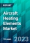 Aircraft Heating Elements Market Size, Share, Trend, Forecast, Competitive Analysis, and Growth Opportunity: 2023-2028 - Product Image