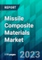 Missile Composite Materials Market Size, Share, Trend, Forecast, Competitive Analysis, and Growth Opportunity: 2023-2028 - Product Image