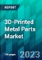 3D-Printed Metal Parts Market Size, Share, Trends, Forecast, Competitive Analysis, and Growth Opportunity: 2023-2028 - Product Thumbnail Image