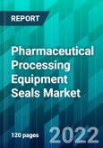 Pharmaceutical Processing Equipment Seals Market Size, Share, Trend, Forecast, Competitive Analysis, and Growth Opportunity: 2022-2027- Product Image