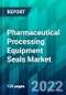 Pharmaceutical Processing Equipment Seals Market Size, Share, Trend, Forecast, Competitive Analysis, and Growth Opportunity: 2022-2027 - Product Thumbnail Image