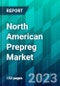 North American Prepreg Market Size, Share, Trend, Forecast, Competitive Analysis, and Growth Opportunity: 2023-2028 - Product Image