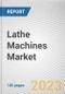 Lathe Machines Market By Type (Horizontal, Vertical), By Operation (Conventional, CNC), By End user industry (Automotive, Industrial Machinery, Transportation, Other): Global Opportunity Analysis and Industry Forecast, 2021-2031 - Product Image