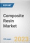 Composite Resin Market By Resin Type, By Manufacturing Process, By Application: Global Opportunity Analysis and Industry Forecast, 2023-2032 - Product Thumbnail Image