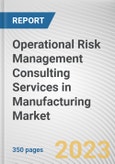 Operational Risk Management Consulting Services in Manufacturing Market By Type, By Organization Size, By Manufacturing Type: Global Opportunity Analysis and Industry Forecast, 2022-2031- Product Image