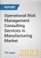 Operational Risk Management Consulting Services in Manufacturing Market By Type, By Organization Size, By Manufacturing Type: Global Opportunity Analysis and Industry Forecast, 2022-2031 - Product Image