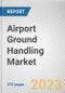 Airport Ground Handling Market By Service (Passenger Handling, Ramp Handling, Cargo Handling, Others), By Airport (Domestic, International), By Provider (Independent, Airlines and airports): Global Opportunity Analysis and Industry Forecast, 2023-2032 - Product Image