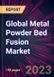 Global Metal Powder Bed Fusion Market 2023-2027 - Product Image