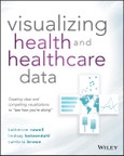 Visualizing Health and Healthcare Data. Creating Clear and Compelling Visualizations to "See How You're Doing". Edition No. 1- Product Image