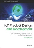 IoT Product Design and Development. Best Practices for Industrial, Consumer, and Business Applications. Edition No. 1. IoT Skills in Practice- Product Image