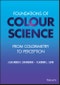 Foundations of Colour Science. From Colorimetry to Perception. Edition No. 1 - Product Thumbnail Image