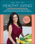The Art of Healthy Living. How Good Nutrition and Improved Well-being Leads to Increased Productivity, Vitality and Happiness. Edition No. 1- Product Image