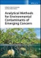 Analytical Methods for Environmental Contaminants of Emerging Concern. Edition No. 1 - Product Image
