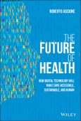 The Future of Health. How Digital Technology Will Make Care Accessible, Sustainable, and Human. Edition No. 1- Product Image