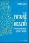 The Future of Health. How Digital Technology Will Make Care Accessible, Sustainable, and Human. Edition No. 1 - Product Thumbnail Image