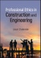 Professional Ethics in Construction and Engineering. Edition No. 1 - Product Image