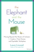 The Elephant and the Mouse. Moving Beyond the Illusion of Inclusion to Create a Truly Diverse and Equitable Workplace. Edition No. 1- Product Image